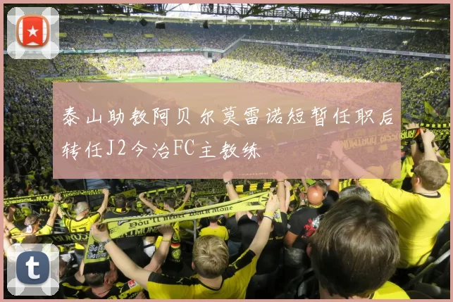 泰山助教阿贝尔莫雷诺短暂任职后转任J2今治FC主教练